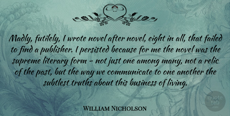 William Nicholson Quote About Past, Eight, Way: Madly Futilely I Wrote Novel...