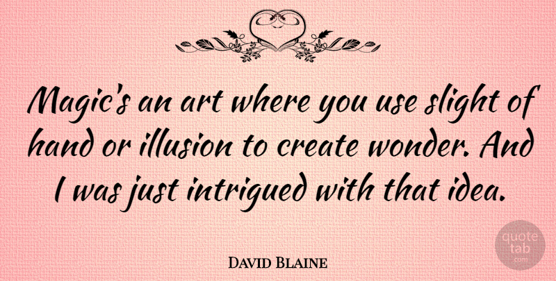 David Blaine Quote About Art, Hands, Ideas: Magics An Art Where You...