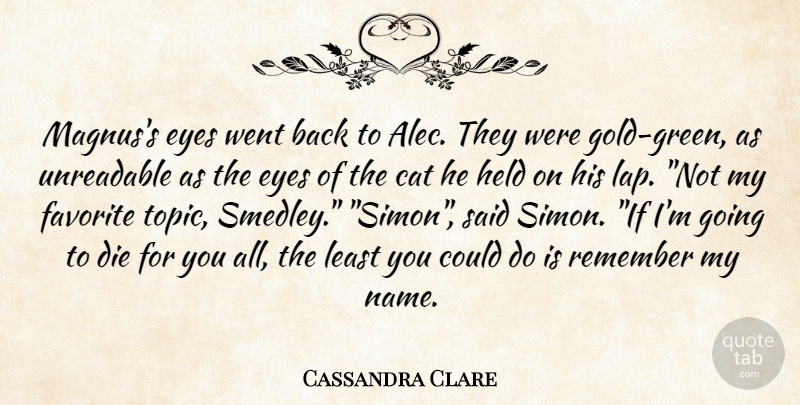 Cassandra Clare Quote About Cat, Eye, Names: Magnuss Eyes Went Back To...