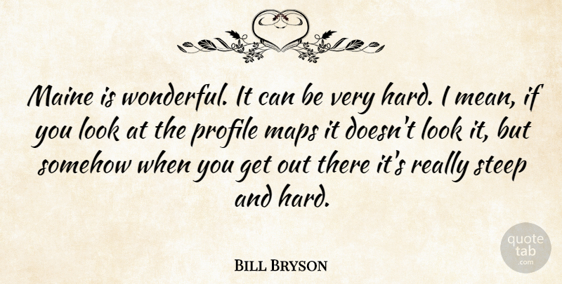 Bill Bryson Quote About Mean, Maps, Maine: Maine Is Wonderful It Can...