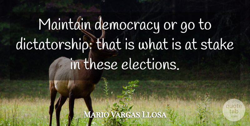 Mario Vargas Llosa Quote About Democracy, Election, Stakes: Maintain Democracy Or Go To...