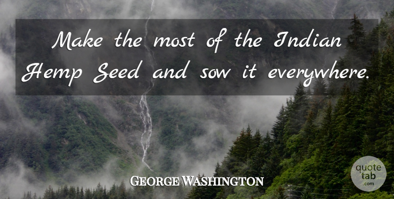 George Washington Quote About Weed, Marijuana, Sowing: Make The Most Of The...