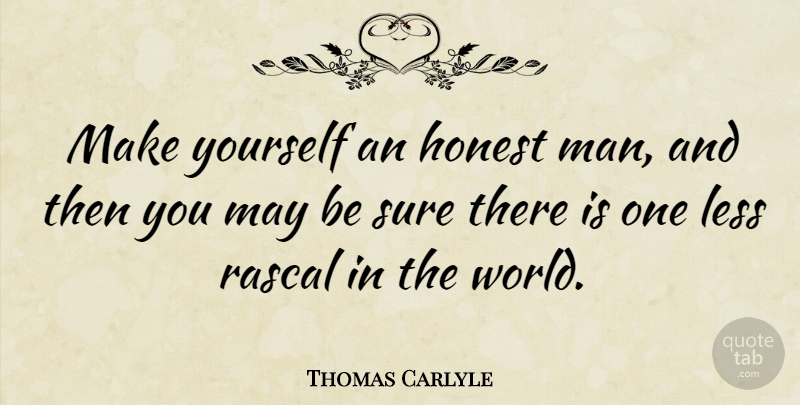 Thomas Carlyle Quote About Honesty, Men, World: Make Yourself An Honest Man...