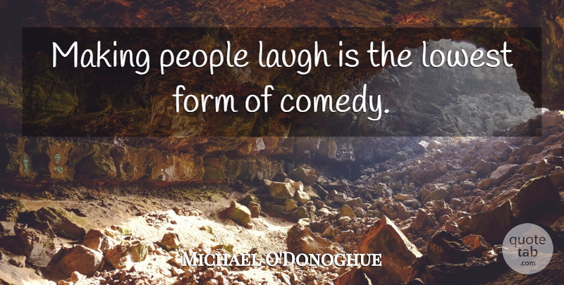 Michael O'Donoghue Quote About Laughing, People, Comedy: Making People Laugh Is The...