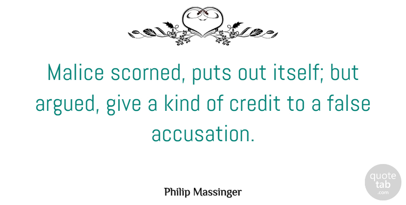 Philip Massinger Quote About Giving, Credit, Kind: Malice Scorned Puts Out Itself...