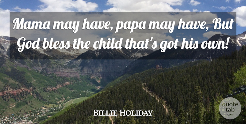 Billie Holiday Quote About Bless, Child, God, Mama, Papa: Mama May Have Papa May...