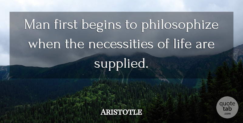 Aristotle Quote About Men, Firsts: Man First Begins To Philosophize...