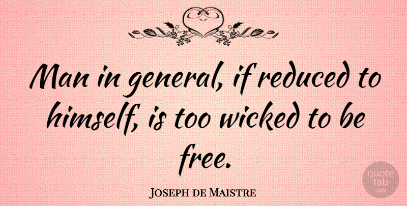 Joseph de Maistre Quote About Freedom, Men, Wicked: Man In General If Reduced...