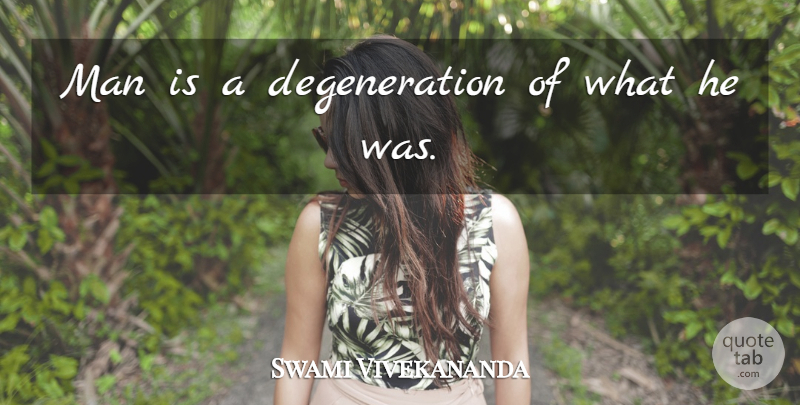 Swami Vivekananda Quote About Men, Human Beings, Degeneration: Man Is A Degeneration Of...