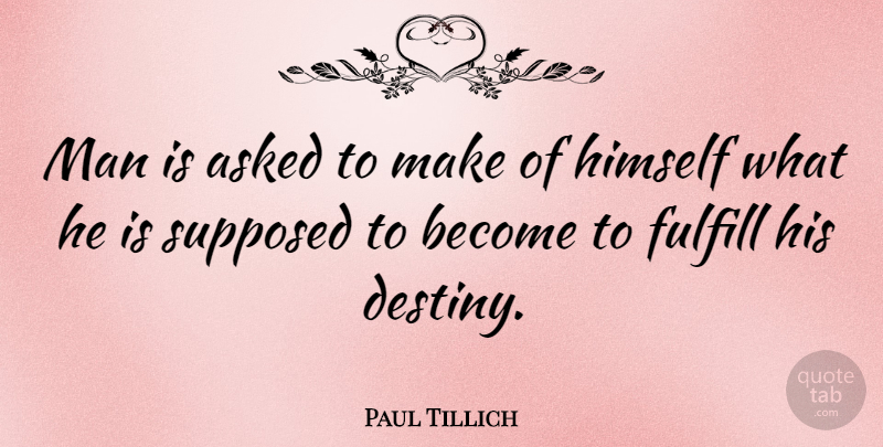 Paul Tillich Quote About Destiny, Men, Accountability: Man Is Asked To Make...
