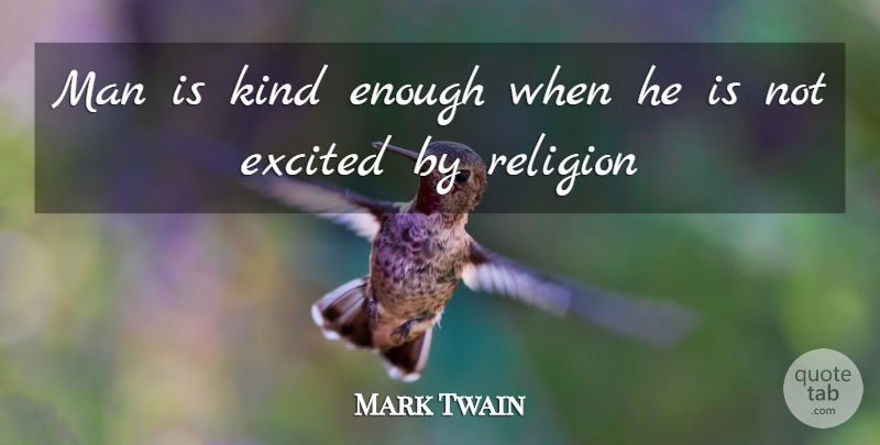 Mark Twain Quote About Religious, Men, Kind: Man Is Kind Enough When...