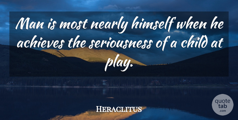 Heraclitus Quote About Happiness, Children, Men: Man Is Most Nearly Himself...
