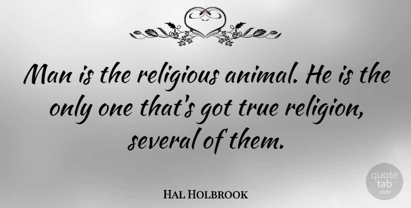 Hal Holbrook Quote About Religious, Men, Animal: Man Is The Religious Animal...