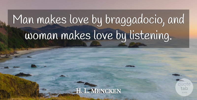 H. L. Mencken Quote About Women, Men, Making Love: Man Makes Love By Braggadocio...