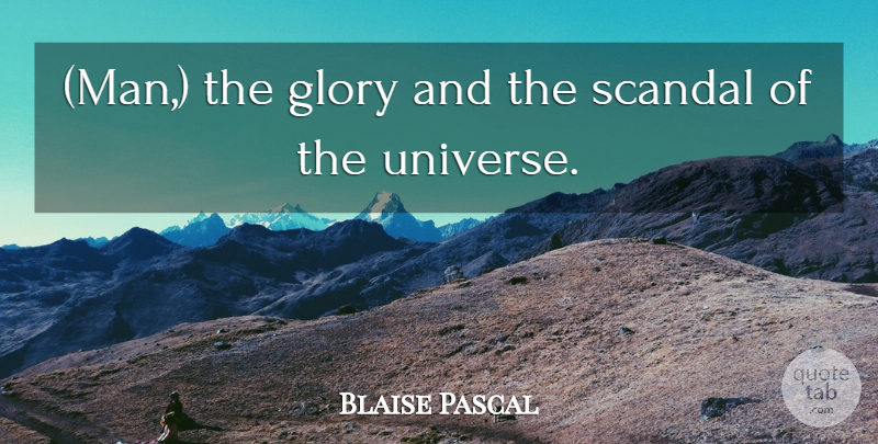 Blaise Pascal Quote About Men, Scandal, Glory: Man The Glory And The...