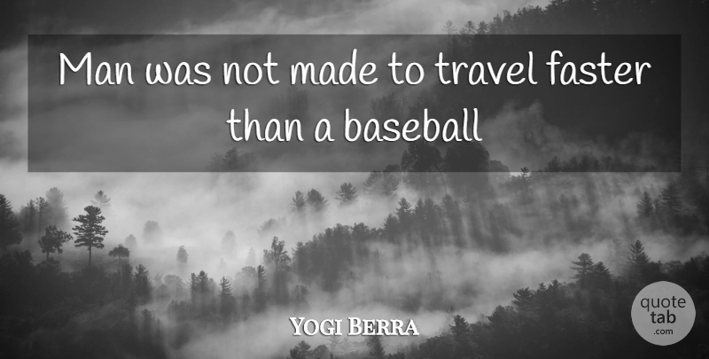 Yogi Berra Quote About Baseball, Men, Faster: Man Was Not Made To...
