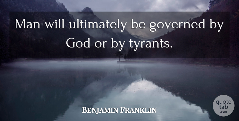 Benjamin Franklin Quote About War, Men, Tyrants: Man Will Ultimately Be Governed...