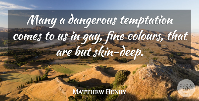 Matthew Henry Quote About Gay, Temptation, Skins: Many A Dangerous Temptation Comes...