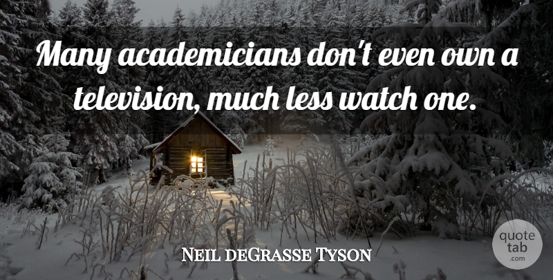 Neil deGrasse Tyson Quote About undefined: Many Academicians Dont Even Own...