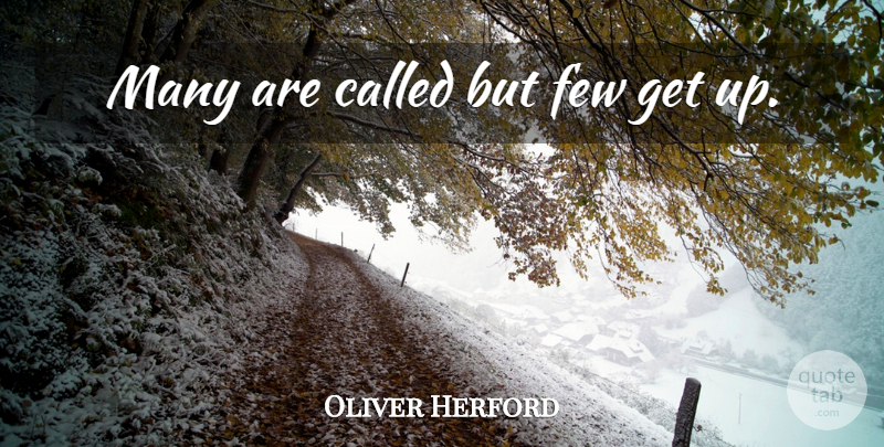 Oliver Herford Quote About Get Up: Many Are Called But Few...