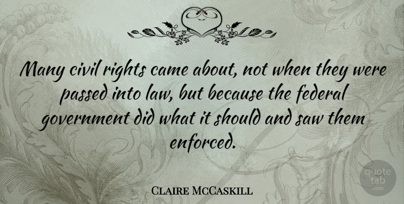Claire McCaskill Quote About Came, Civil, Federal, Government, Passed: Many Civil Rights Came About...