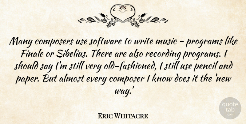 Eric Whitacre Quote About Almost, Composers, Finale, Music, Programs: Many Composers Use Software To...