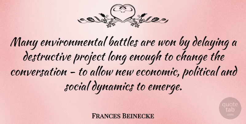 Frances Beinecke Quote About Allow, Battles, Change, Conversation, Dynamics: Many Environmental Battles Are Won...