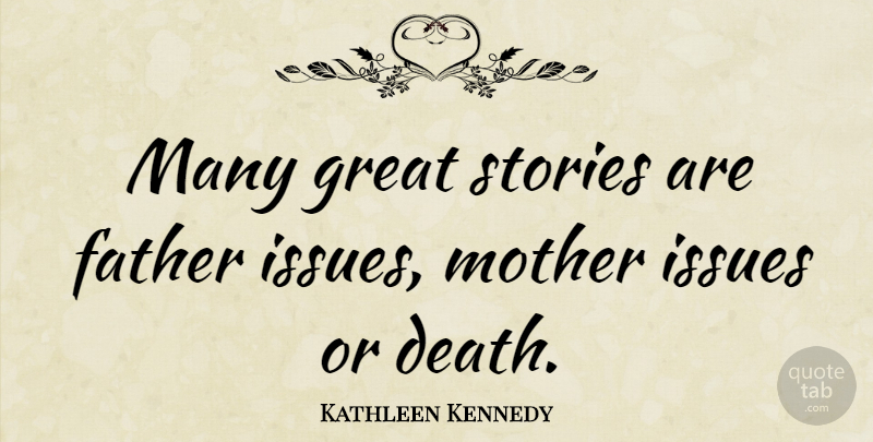 Kathleen Kennedy Quote About Death, Father, Great, Issues, Stories: Many Great Stories Are Father...