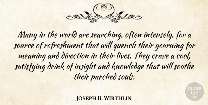 Joseph B. Wirthlin Quote About Cool, Crave, Drink, Insight, Knowledge: Many In The World Are...