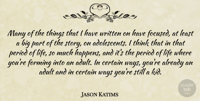 Jason Katims Quote About Certain, Forming, Life, Period, Ways: Many Of The Things That...
