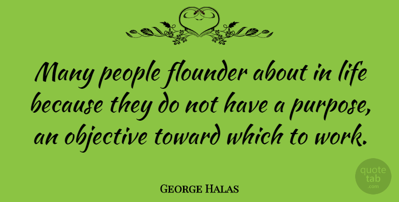 George Halas Quote About People, Purpose, Objectives: Many People Flounder About In...