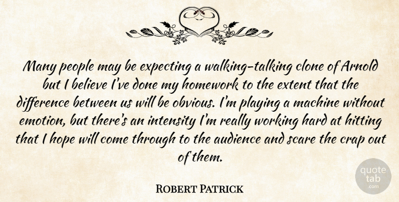 Robert Patrick Quote About Arnold, Audience, Believe, Clone, Crap: Many People May Be Expecting...