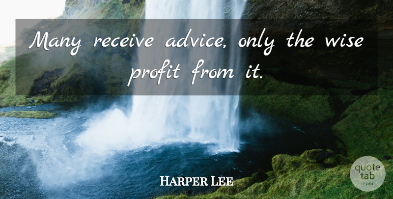 Harper Lee Quote About Advice, Receive: Many Receive Advice Only The...