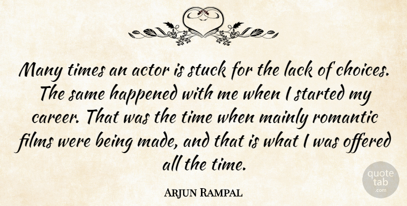 Arjun Rampal Quote About Films, Happened, Lack, Mainly, Offered: Many Times An Actor Is...