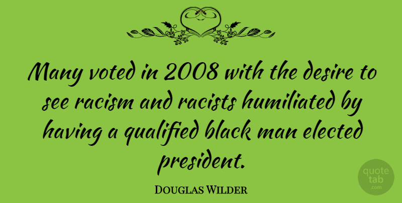 Douglas Wilder Quote About Men, Racism, Black: Many Voted In 2008 With...