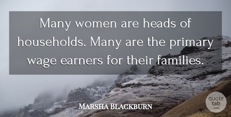 Marsha Blackburn Quote About Earners, Heads, Wage, Women: Many Women Are Heads Of...