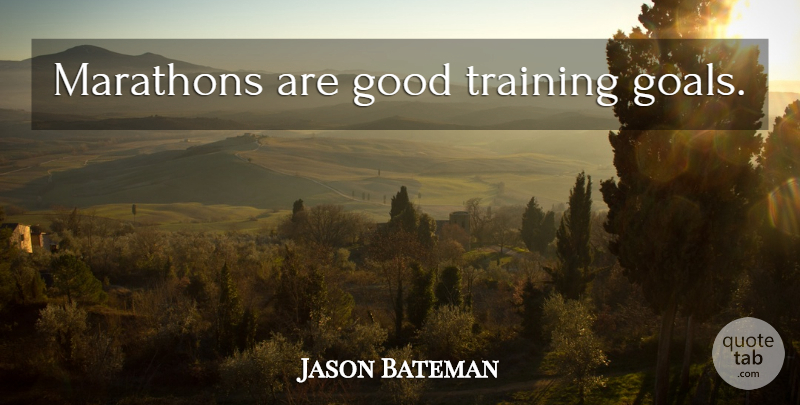Jason Bateman Quote About Goal, Training, Marathon: Marathons Are Good Training Goals...