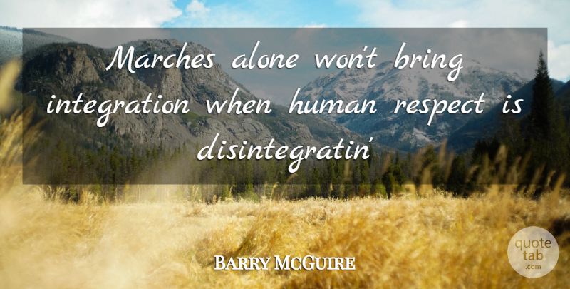 Barry McGuire Quote About March, Integration, Humans: Marches Alone Wont Bring Integration...