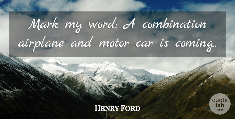 Henry Ford Quote About Airplane, Car, Combination: Mark My Word A Combination...