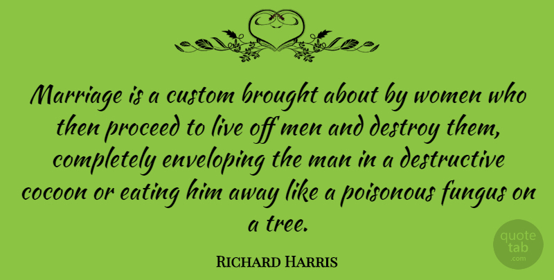 Richard Harris Quote About Men, Tree, Cocoons: Marriage Is A Custom Brought...