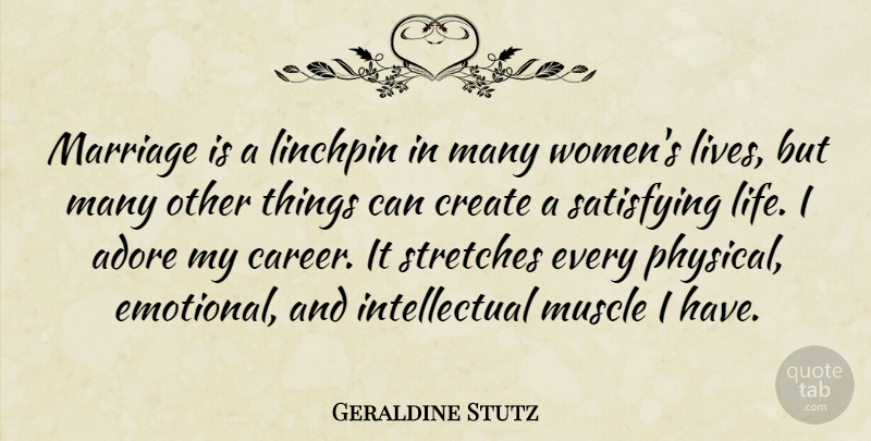 Geraldine Stutz Quote About Adore, Create, Life, Marriage, Muscle: Marriage Is A Linchpin In...