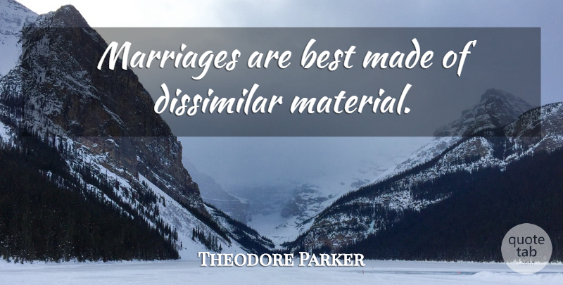 Theodore Parker Quote About Marriage, Made, Materials: Marriages Are Best Made Of...