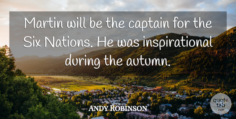 Andy Robinson Quote About Captain, Inspirational, Martin, Six: Martin Will Be The Captain...