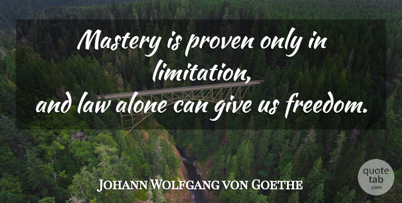 Johann Wolfgang von Goethe Quote About Law, Giving, Mastery: Mastery Is Proven Only In...