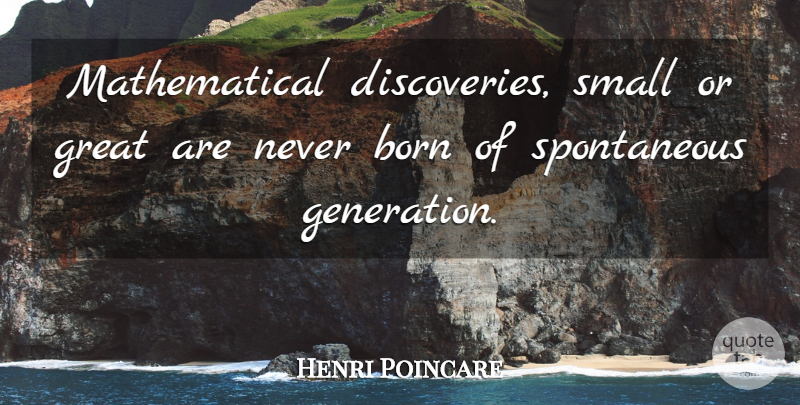 Henri Poincare Quote About Discovery, Generations, Spontaneity: Mathematical Discoveries Small Or Great...