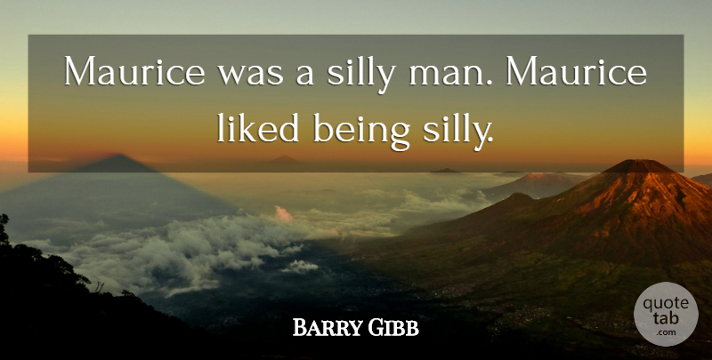 Barry Gibb Quote About Silly, Men, Being Silly: Maurice Was A Silly Man...