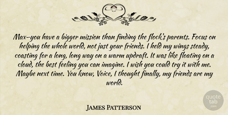 James Patterson Quote About Wings, Voice, Clouds: Maxyou Have A Bigger Mission...