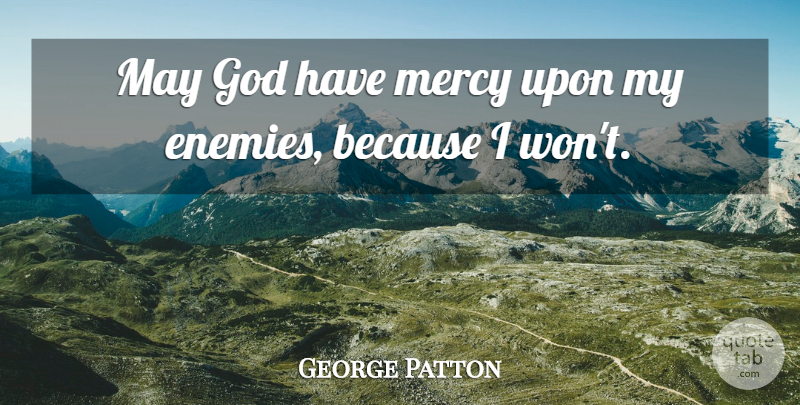 George Patton Quote About Enemies, God, Mercy: May God Have Mercy Upon...