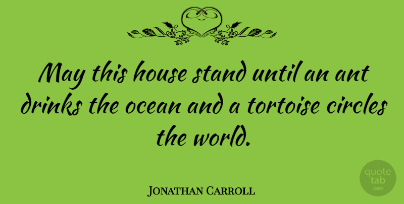Jonathan Carroll Quote About Ocean, Circles, House: May This House Stand Until...