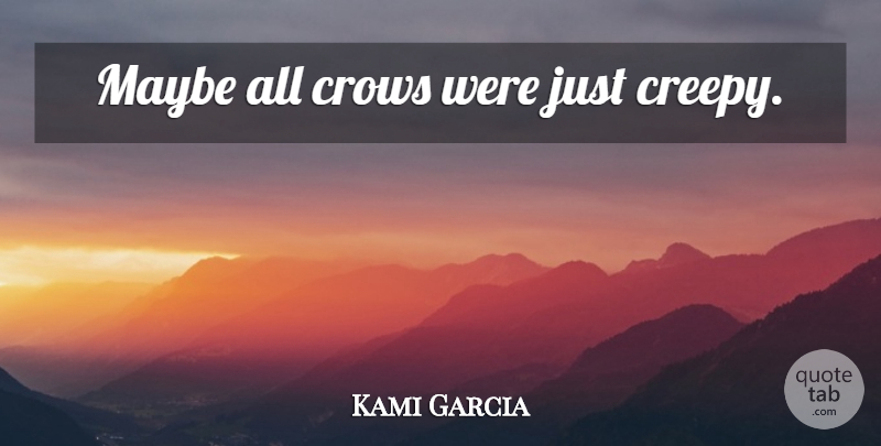 Kami Garcia Quote About Creepy, Crow: Maybe All Crows Were Just...